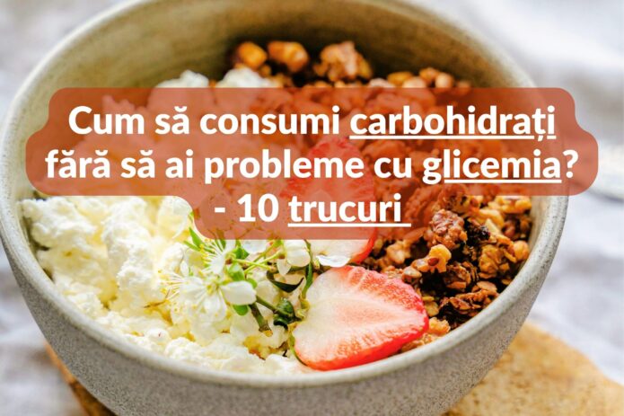 Cum sa consumi carbohidrati fara sa ai probleme cu glicemia